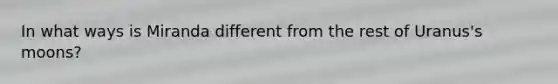 In what ways is Miranda different from the rest of Uranus's moons?