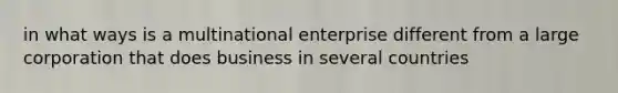 in what ways is a multinational enterprise different from a large corporation that does business in several countries