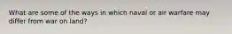 What are some of the ways in which naval or air warfare may differ from war on land?