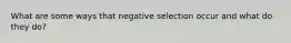 What are some ways that negative selection occur and what do they do?