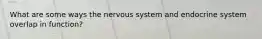 What are some ways the nervous system and endocrine system overlap in function?