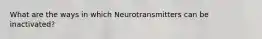 What are the ways in which Neurotransmitters can be inactivated?