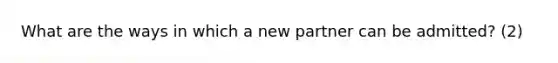 What are the ways in which a new partner can be admitted? (2)