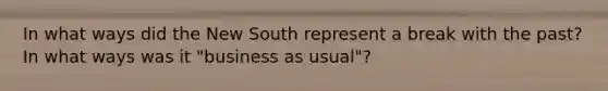 In what ways did the New South represent a break with the past? In what ways was it "business as usual"?