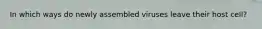 In which ways do newly assembled viruses leave their host cell?