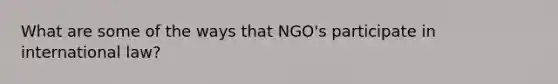 What are some of the ways that NGO's participate in international law?