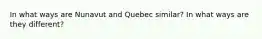 In what ways are Nunavut and Quebec similar? In what ways are they different?