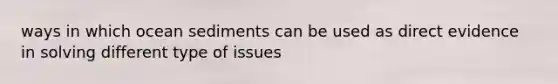 ways in which ocean sediments can be used as direct evidence in solving different type of issues