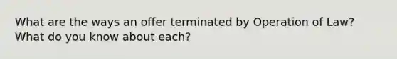 What are the ways an offer terminated by Operation of Law? What do you know about each?