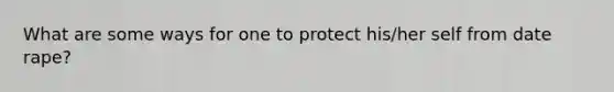 What are some ways for one to protect his/her self from date rape?