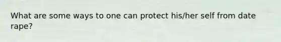 What are some ways to one can protect his/her self from date rape?