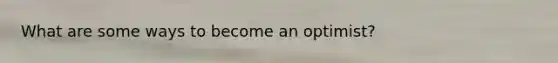 What are some ways to become an optimist?