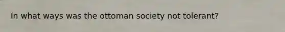 In what ways was the ottoman society not tolerant?