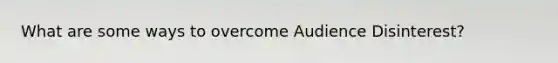 What are some ways to overcome Audience Disinterest?