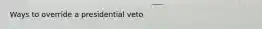 Ways to override a presidential veto