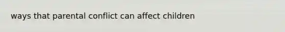 ways that parental conflict can affect children