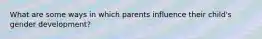 What are some ways in which parents influence their child's gender development?