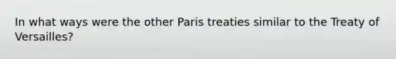 In what ways were the other Paris treaties similar to the Treaty of Versailles?