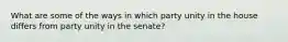 What are some of the ways in which party unity in the house differs from party unity in the senate?