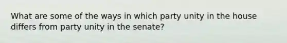 What are some of the ways in which party unity in the house differs from party unity in the senate?