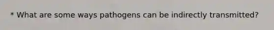 * What are some ways pathogens can be indirectly transmitted?