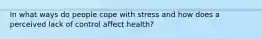 In what ways do people cope with stress and how does a perceived lack of control affect health?