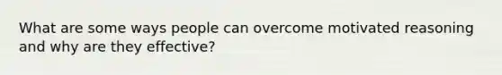 What are some ways people can overcome motivated reasoning and why are they effective?