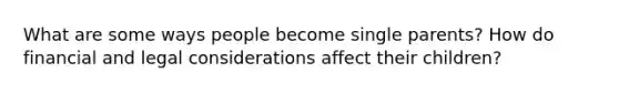What are some ways people become single parents? How do financial and legal considerations affect their children?