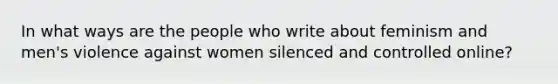 In what ways are the people who write about feminism and men's violence against women silenced and controlled online?