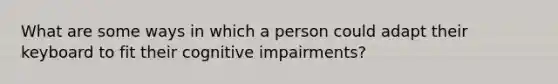 What are some ways in which a person could adapt their keyboard to fit their cognitive impairments?