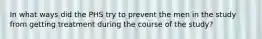 In what ways did the PHS try to prevent the men in the study from getting treatment during the course of the study?