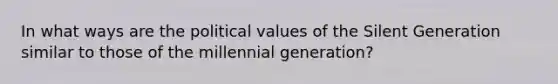 In what ways are the political values of the Silent Generation similar to those of the millennial generation?