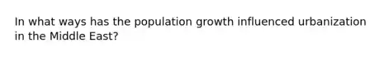 In what ways has the population growth influenced urbanization in the Middle East?