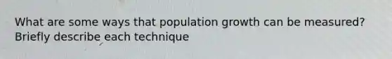 What are some ways that population growth can be measured? Briefly describe each technique