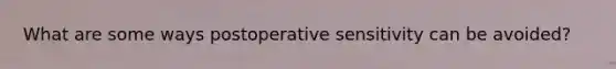 What are some ways postoperative sensitivity can be avoided?