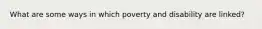 What are some ways in which poverty and disability are linked?