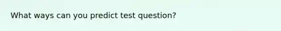 What ways can you predict test question?