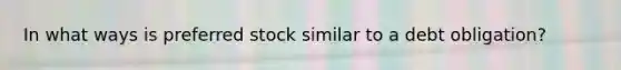 In what ways is preferred stock similar to a debt obligation?