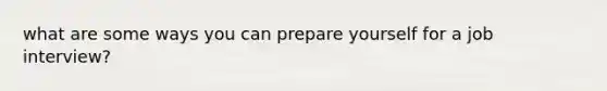 what are some ways you can prepare yourself for a job interview?