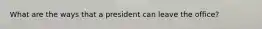 What are the ways that a president can leave the office?