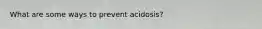 What are some ways to prevent acidosis?