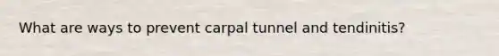 What are ways to prevent carpal tunnel and tendinitis?