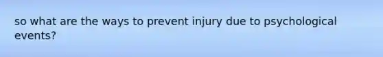 so what are the ways to prevent injury due to psychological events?