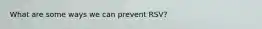 What are some ways we can prevent RSV?