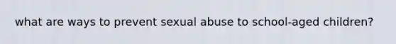 what are ways to prevent sexual abuse to school-aged children?