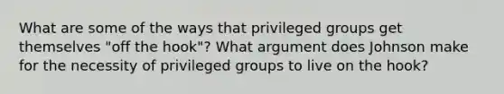 What are some of the ways that privileged groups get themselves "off the hook"? What argument does Johnson make for the necessity of privileged groups to live on the hook?