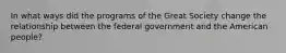 In what ways did the programs of the Great Society change the relationship between the federal government and the American people?