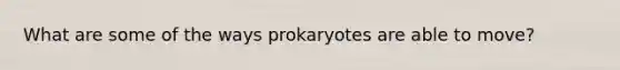 What are some of the ways prokaryotes are able to move?