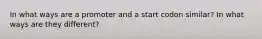 In what ways are a promoter and a start codon similar? In what ways are they different?