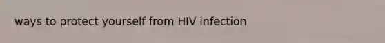 ways to protect yourself from HIV infection